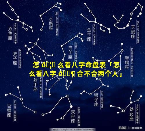 怎 🦟 么看八字命盘表「怎么看八字 🐶 合不合两个人」